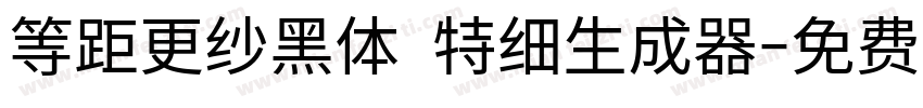 等距更纱黑体 特细生成器字体转换